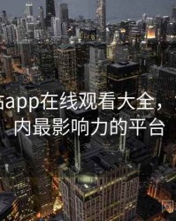 黄金网站app在线观看大全，黄金网国内最影响力的平台