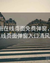 虫虫漫画在线页面免费弹窗，虫虫漫画在线页面弹窗入口清风记首