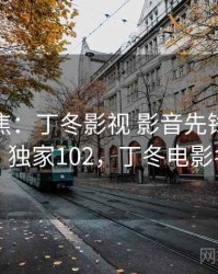 媒体聚焦：丁冬影视 影音先锋正在发酵 · 独家102，丁冬电影名字