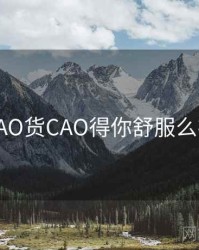 小SAO货CAO得你舒服么视频