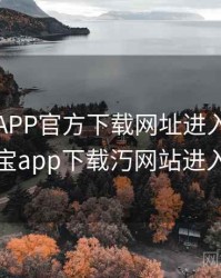 幸福宝APP官方下载网址进入，幸福宝app下载汅网站进入