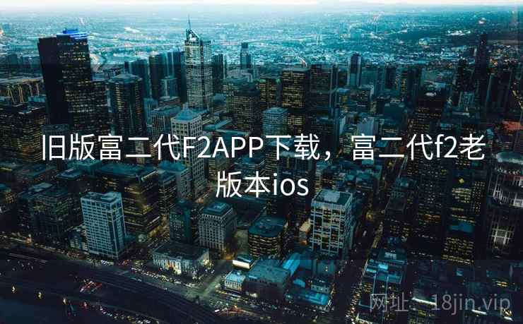 旧版富二代F2APP下载，富二代f2老版本ios