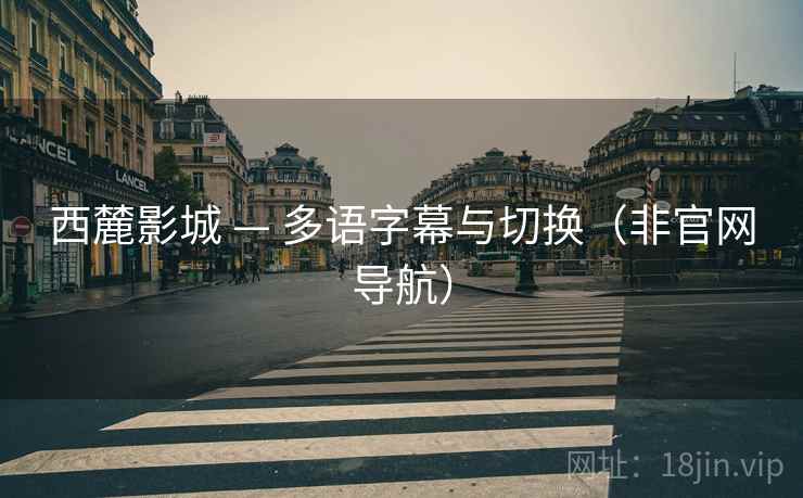 西麓影城 — 多语字幕与切换（非官网导航）