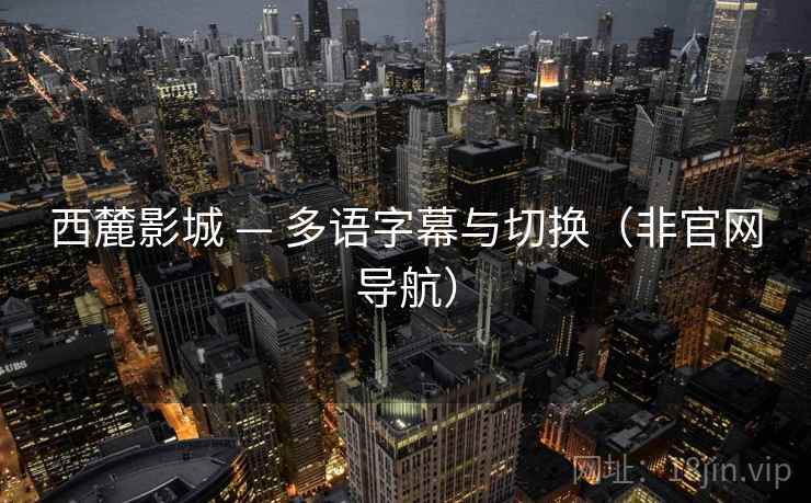 西麓影城 — 多语字幕与切换（非官网导航）