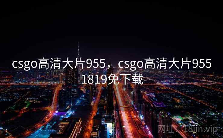 csgo高清大片955,csgo高清大片9551819免下载 csgo高清大片955,csgo高清大片9551819免下载