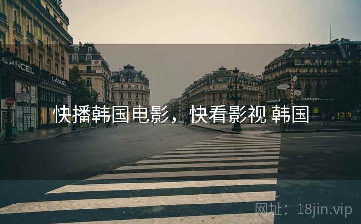 快播韩国电影，快看影视 韩国